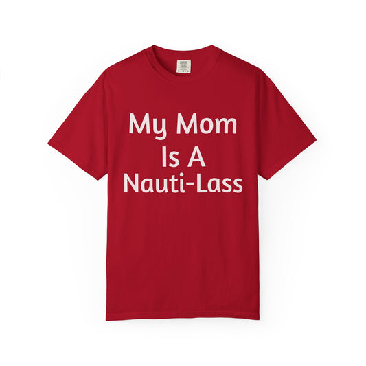 My Mom Is A Nauti-Lass T Shirt (Unisex)